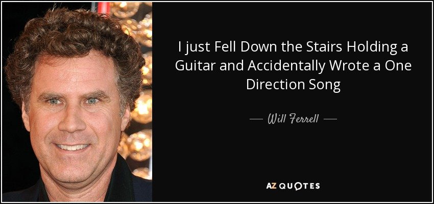 quote-i-just-fell-down-the-stairs-holding-a-guitar-and-accidentally-wrote-a-one-direction-will-ferrell-91-26-13.jpg.22d87918c9bd6ec573eaaac10e654539.jpg