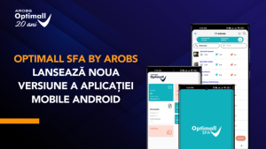 Succes garantat în afacerile de distribuție și producție cu noua versiune a aplicației mobile Optimall SFA by AROBS