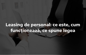 Leasing de personal: ce este, cum funcționează, ce spune legea