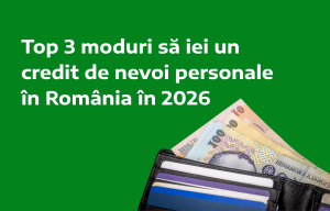 Top 3 moduri să iei un credit de nevoi personale în România în 2026