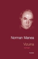 Romanul Vizuina, de Norman Manea, tradus si in limba maghiara